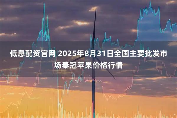 低息配资官网 2025年8月31日全国主要批发市场秦冠苹果价格行情