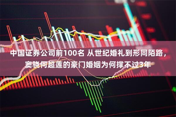 中国证券公司前100名 从世纪婚礼到形同陌路，窦骁何超莲的豪门婚姻为何撑不过3年